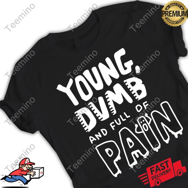 Young Dumb And Full Of Pain New Shirt Zoe Bread