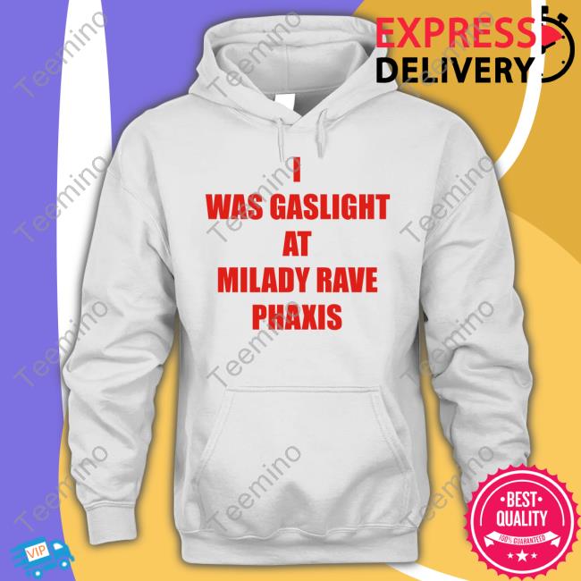 YXorxx I Was Gaslighted At Milady Rave Praxis Shirts